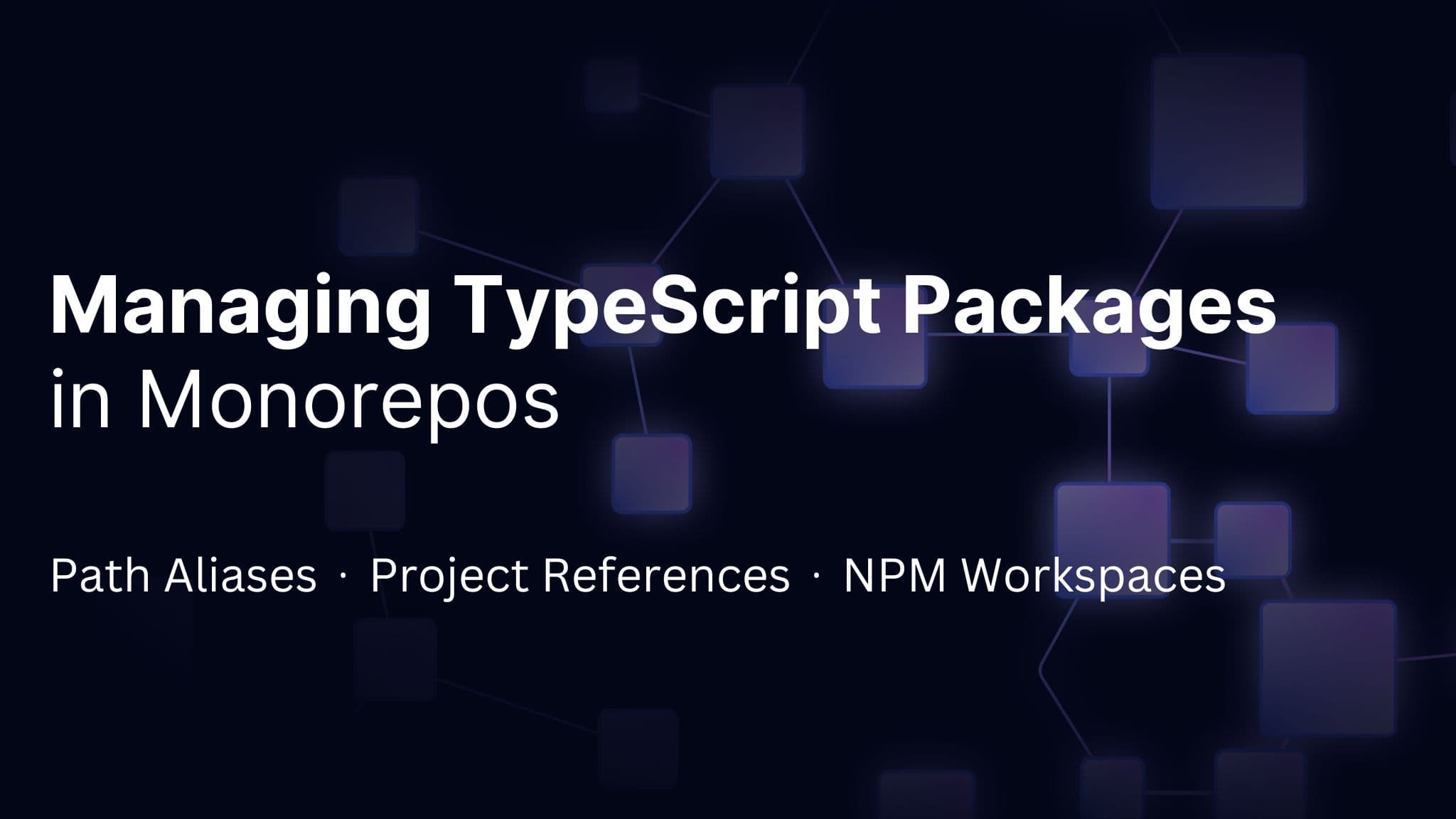 Managing TypeScript Packages in Monorepos